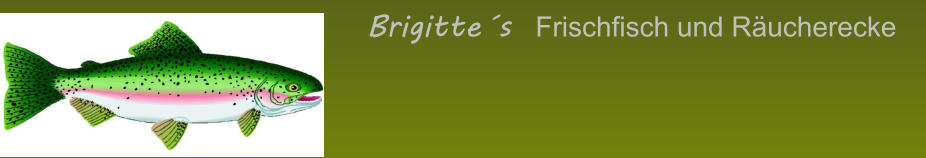 Brigitte´s  Frischfisch und Räucherecke